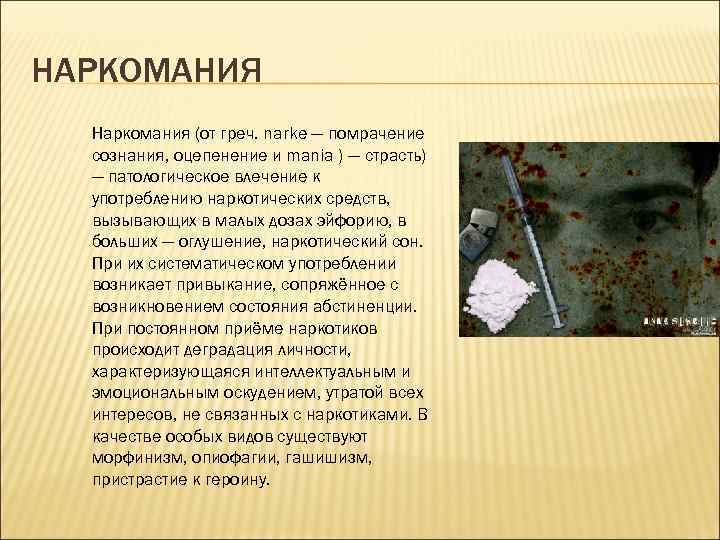 НАРКОМАНИЯ  Наркомания (от греч. narke — помрачение  сознания, оцепенение и mania )