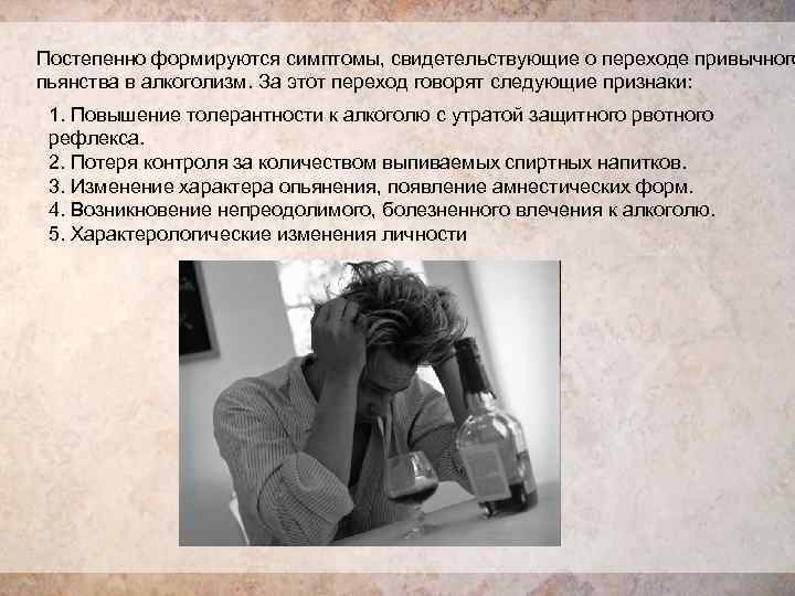 Постепенно формируются симптомы, свидетельствующие о переходе привычного пьянства в алкоголизм. За этот переход говорят