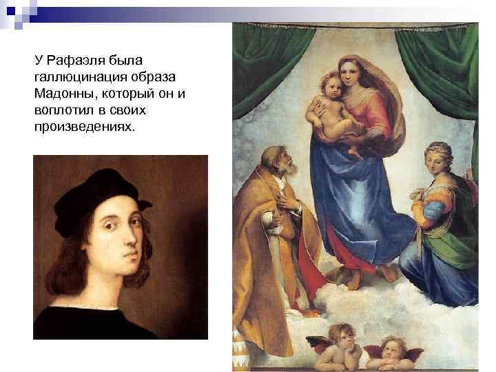 У Рафаэля была галлюцинация образа Мадонны, который он и воплотил в своих произведениях. 