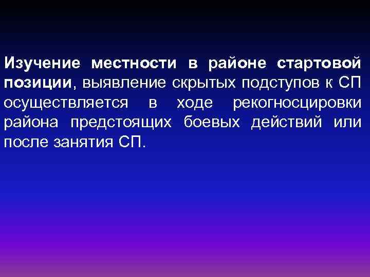 Изучение местности в районе стартовой позиции, выявление скрытых подступов к СП осуществляется в ходе