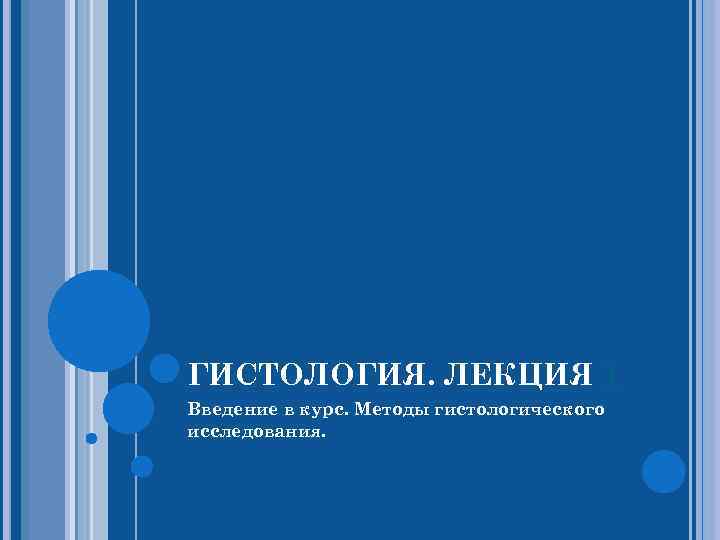 ГИСТОЛОГИЯ. ЛЕКЦИЯ 1 Введение в курс. Методы гистологического исследования. 