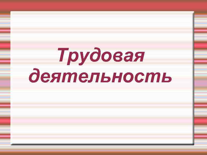  Трудовая деятельность 