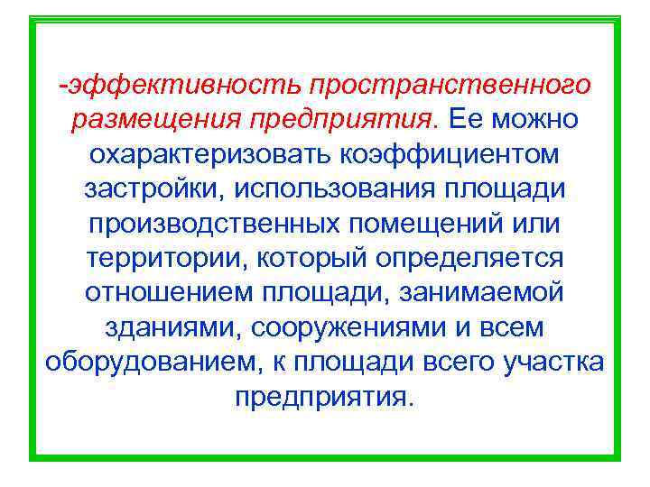  -эффективность пространственного  размещения предприятия. Ее можно  охарактеризовать коэффициентом  застройки, использования