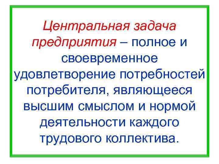  Центральная задача  предприятия – полное и  своевременное удовлетворение потребностей  потребителя,