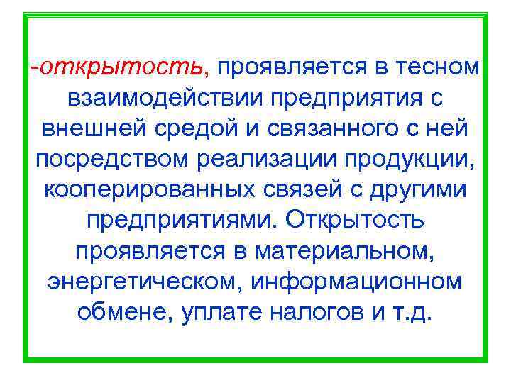 -открытость, проявляется в тесном взаимодействии предприятия с внешней средой и связанного с ней посредством