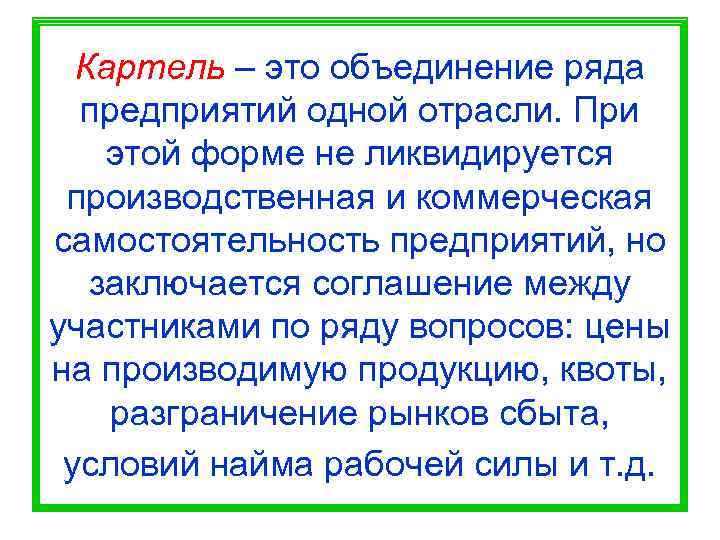  Картель – это объединение ряда  предприятий одной отрасли. При этой форме не