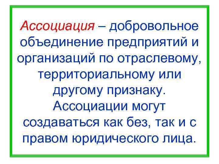 Ассоциация – добровольное объединение предприятий и организаций по отраслевому, территориальному или другому признаку. 