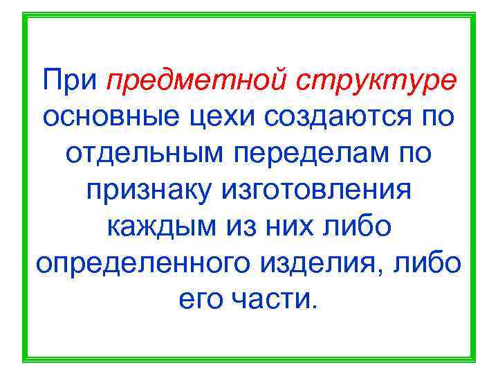 При предметной структуре основные цехи создаются по  отдельным переделам по  признаку изготовления
