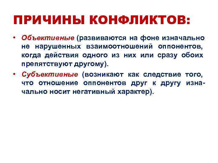 ПРИЧИНЫ КОНФЛИКТОВ:  • Объективные (развиваются на фоне изначально  не нарушенных взаимоотношений оппонентов,
