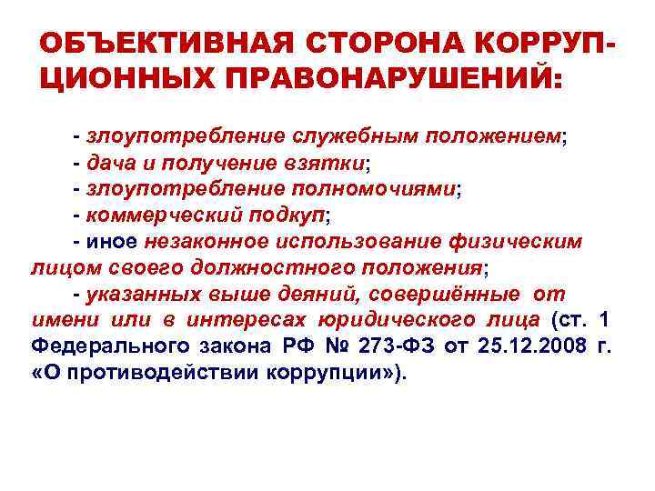 ОБЪЕКТИВНАЯ СТОРОНА КОРРУП- ЦИОННЫХ ПРАВОНАРУШЕНИЙ: - злоупотребление служебным положением; - дача и получение взятки; ОБЪЕКТИВНАЯ СТОРОНА КОРРУП- ЦИОННЫХ ПРАВОНАРУШЕНИЙ: - злоупотребление служебным положением; - дача и получение взятки;