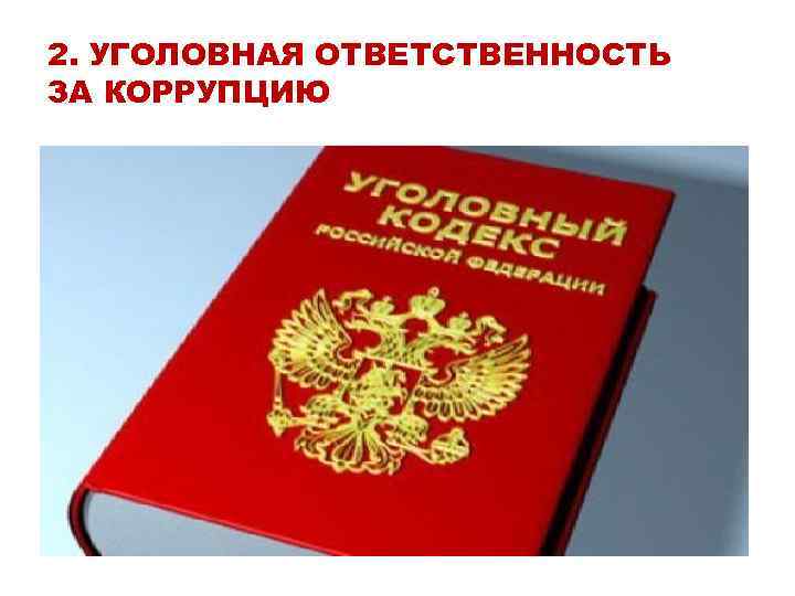 2. УГОЛОВНАЯ ОТВЕТСТВЕННОСТЬ ЗА КОРРУПЦИЮ 2. УГОЛОВНАЯ ОТВЕТСТВЕННОСТЬ ЗА КОРРУПЦИЮ