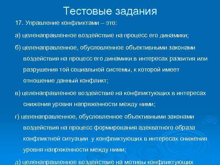 Тестовые задания 17. Управление конфликтами – это: а) целенаправленное воздействие на процесс его динамики;