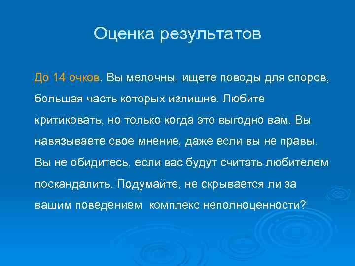 Оценка результатов До 14 очков. Вы мелочны, ищете поводы для споров, большая часть которых