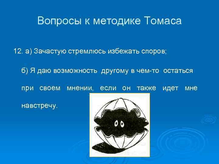 Вопросы к методике Томаса 12. а) Зачастую стремлюсь избежать споров; б) Я даю возможность
