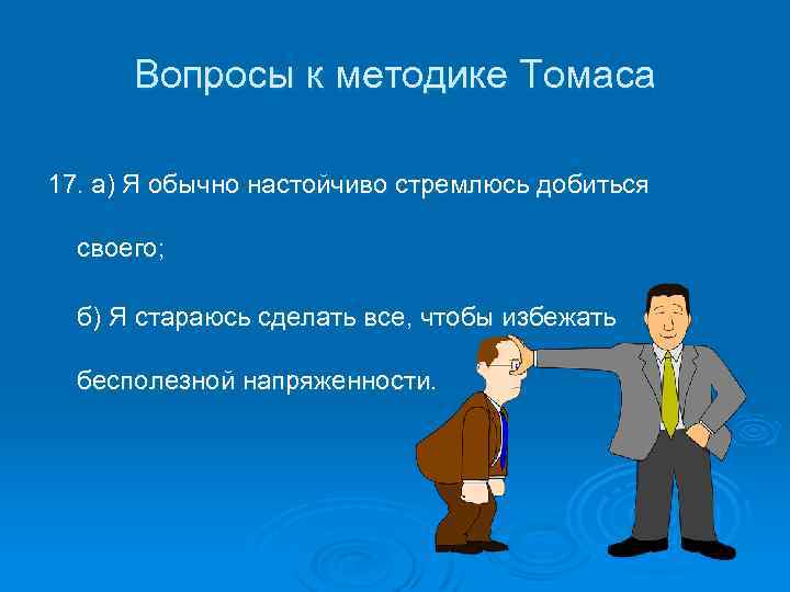 Вопросы к методике Томаса 17. а) Я обычно настойчиво стремлюсь добиться своего; б) Я