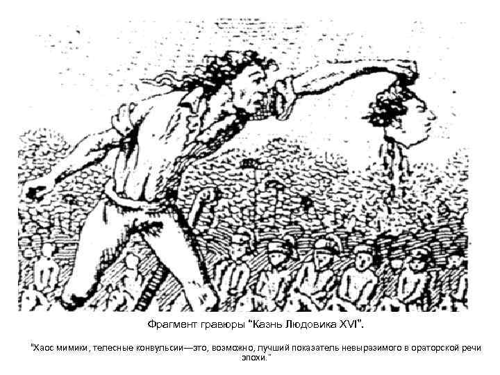      Фрагмент гравюры “Казнь Людовика XVI”.  “Хаос мимики, телесные