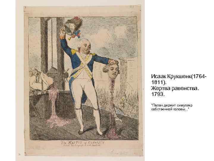 Исаак Крукшенк(1764 - 1811). Жертва равенства. 1793. “Палач держит симулякр собственной головы. . .