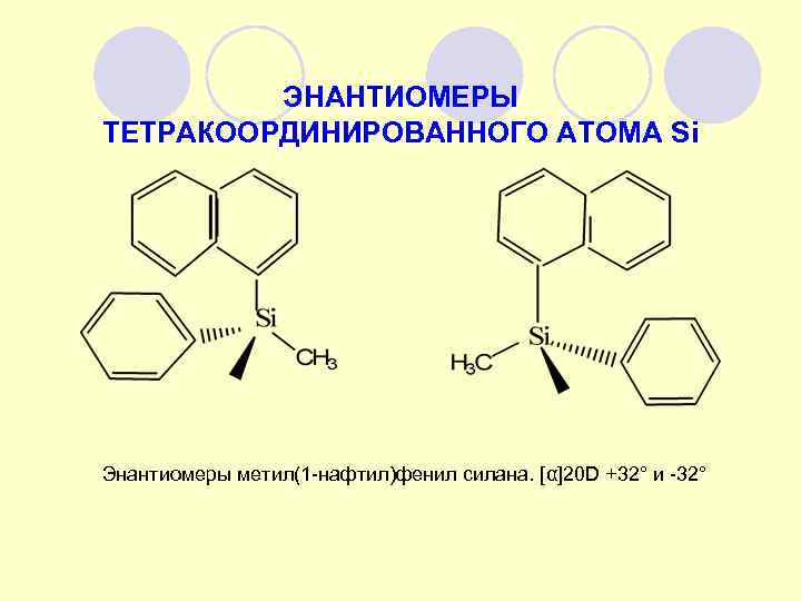    ЭНАНТИОМЕРЫ ТЕТРАКООРДИНИРОВАННОГО АТОМА Si Энантиомеры метил(1 -нафтил)фенил силана. [α]20 D +32°