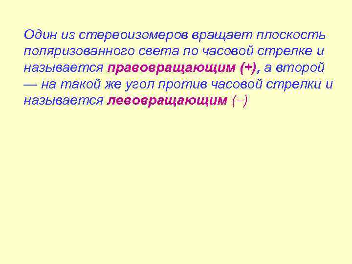 Один из стереоизомеров вращает плоскость поляризованного света по часовой стрелке и называется правовращающим (+),
