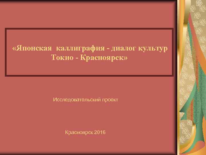  «Японская каллиграфия - диалог культур Токио - Красноярск» Исследовательский проект Красноярск 2016 