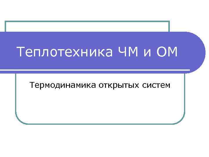 Термодинамика открытых систем. Тепломассообмен. Вынужденная конвекция в трубах. Теплопроводность при наличии внутренних источников теплоты.