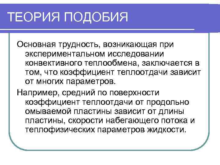 ТЕОРИЯ ПОДОБИЯ  Основная трудность, возникающая при  экспериментальном исследовании  конвективного теплообмена, заключается