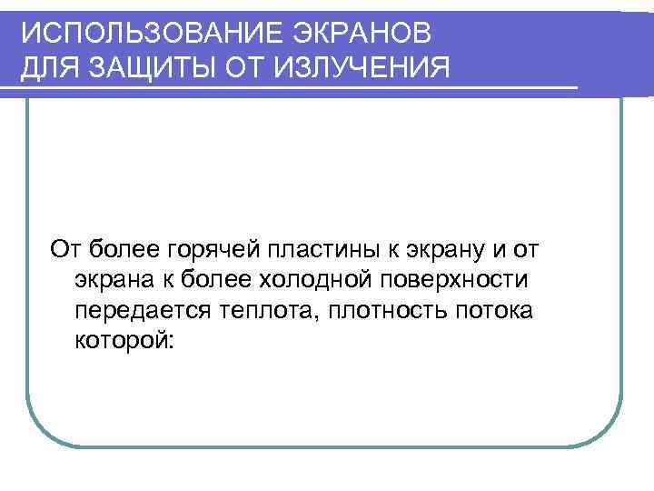 ИСПОЛЬЗОВАНИЕ ЭКРАНОВ ДЛЯ ЗАЩИТЫ ОТ ИЗЛУЧЕНИЯ От более горячей пластины к экрану и от