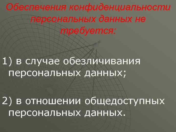 Обеспечения конфиденциальности персональных данных не  требуется:  1) в случае обезличивания персональных данных;