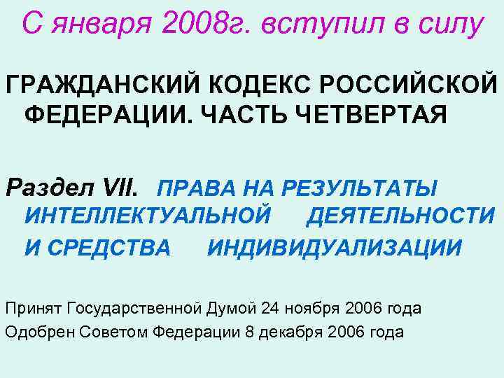  С января 2008 г. вступил в силу ГРАЖДАНСКИЙ КОДЕКС РОССИЙСКОЙ ФЕДЕРАЦИИ. ЧАСТЬ ЧЕТВЕРТАЯ