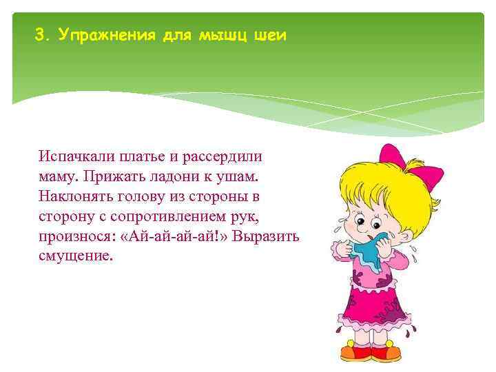 3. Упражнения для мышц шеи Испачкали платье и рассердили маму. Прижать ладони к ушам.