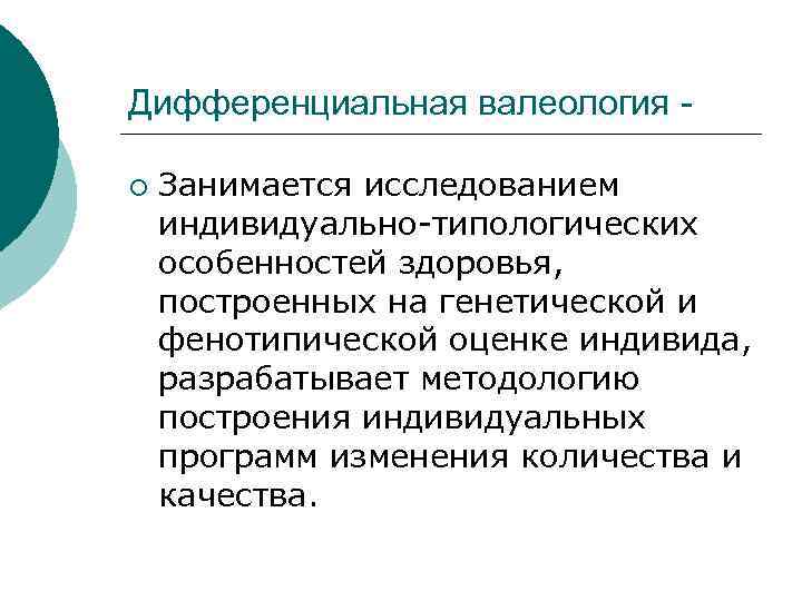 Дифференциальная валеология - ¡  Занимается исследованием индивидуально-типологических особенностей здоровья, построенных на генетической и