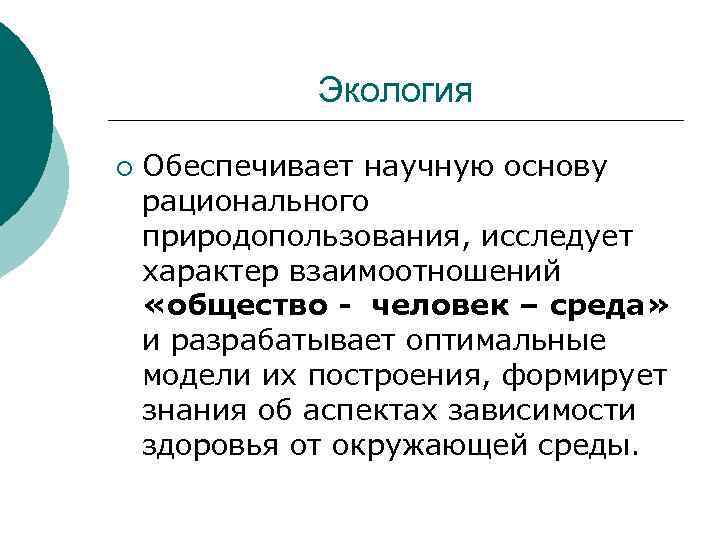    Экология ¡  Обеспечивает научную основу рационального природопользования, исследует характер взаимоотношений
