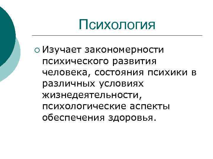   Психология ¡ Изучаетзакономерности психического развития человека, состояния психики в различных условиях жизнедеятельности,
