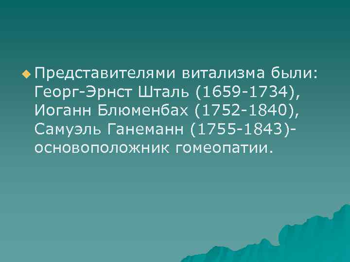 u Представителями витализма были:  Георг-Эрнст Шталь (1659 -1734),  Иоганн Блюменбах (1752 -1840),