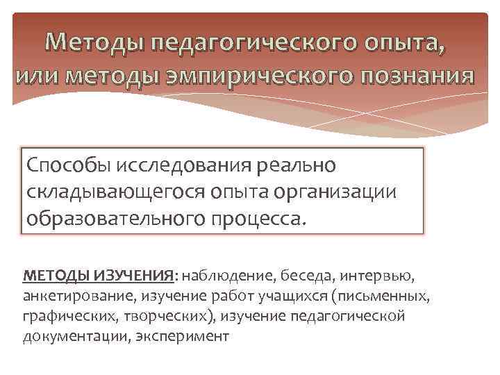  Методы педагогического опыта, или методы эмпирического познания  Способы исследования реально складывающегося опыта