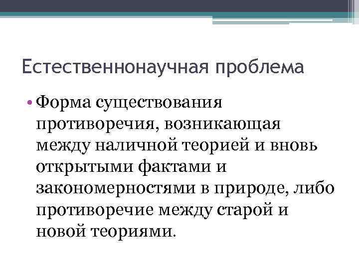 Естественнонаучная проблема • Форма существования  противоречия, возникающая  между наличной теорией и вновь