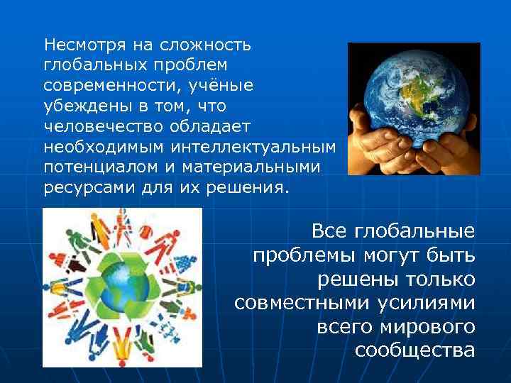 Несмотря на сложность глобальных проблем современности, учёные убеждены в том, что человечество обладает необходимым