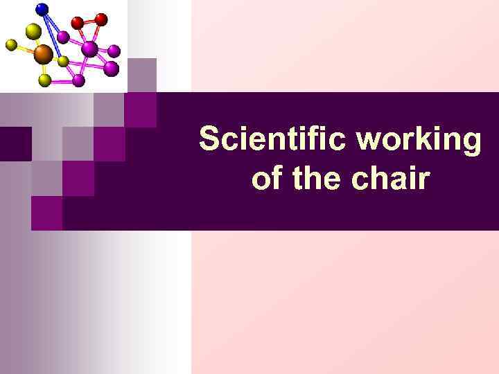 Scientific working  of the chair 