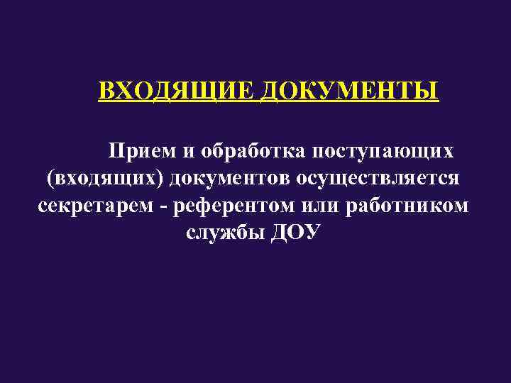  ВХОДЯЩИЕ ДОКУМЕНТЫ  Прием и обработка поступающих  (входящих) документов осуществляется секретарем -