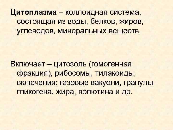 Цитоплазма – коллоидная система,  состоящая из воды, белков, жиров,  углеводов, минеральных веществ.
