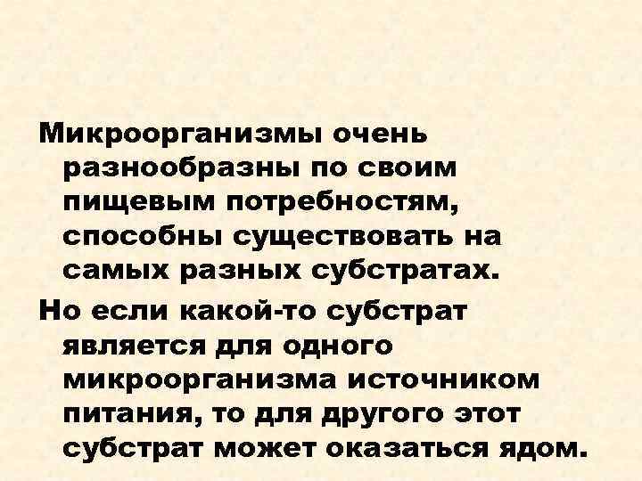 Микроорганизмы очень разнообразны по своим пищевым потребностям,  способны существовать на самых разных субстратах.