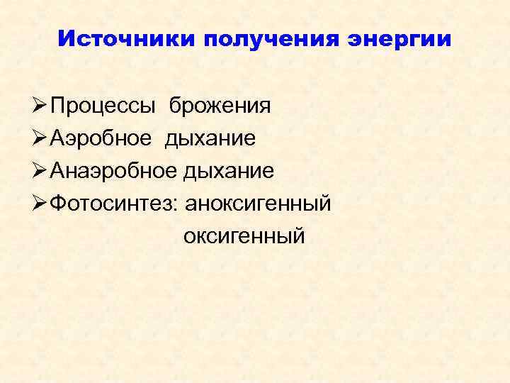  Источники получения энергии Ø Процессы брожения Ø Аэробное дыхание Ø Анаэробное дыхание Ø