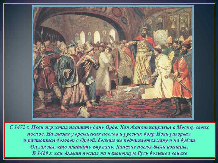 С 1472 г. Иван перестал платить дань Орде. Хан Ахмат направил в Москву своих