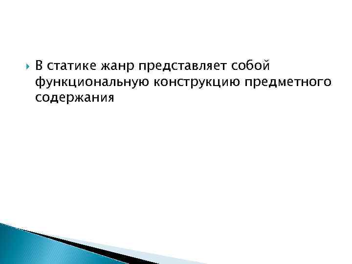 В статике жанр представляет собой функциональную конструкцию предметного содержания В статике жанр представляет собой функциональную конструкцию предметного содержания