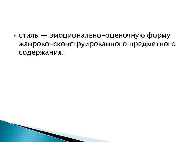 стиль — эмоционально-оценочную форму жанрово-сконструированного предметного содержания. стиль — эмоционально-оценочную форму жанрово-сконструированного предметного содержания.