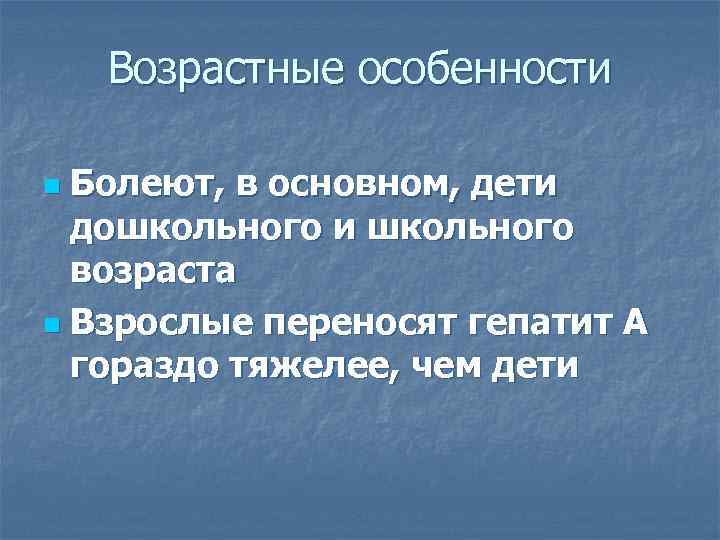   Возрастные особенности n Болеют, в основном, дети  дошкольного и школьного 
