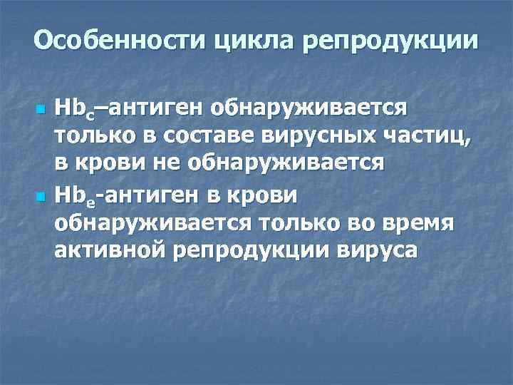 Особенности цикла репродукции n  Hbс–антиген обнаруживается только в составе вирусных частиц, в крови
