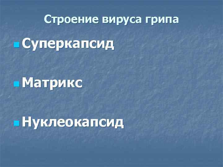   Строение вируса грипа n Суперкапсид  n Матрикс  n Нуклеокапсид 