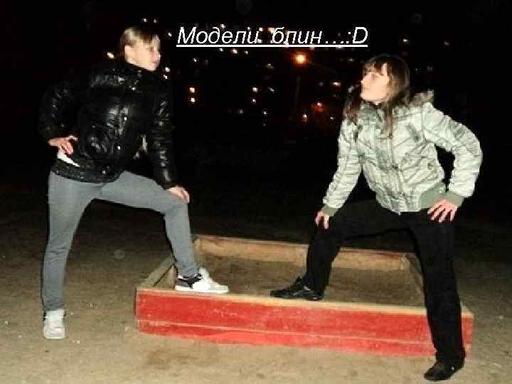 Модели блин…: D 