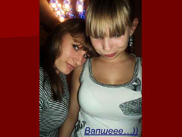 Вапшеее…)) 